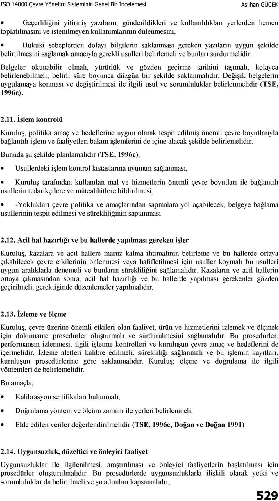 Belgeler okunabilir olmalı, yürürlük ve gözden geçirme tarihini taşımalı, kolayca belirlenebilmeli, belirli süre boyunca düzgün bir şekilde saklanmalıdır.