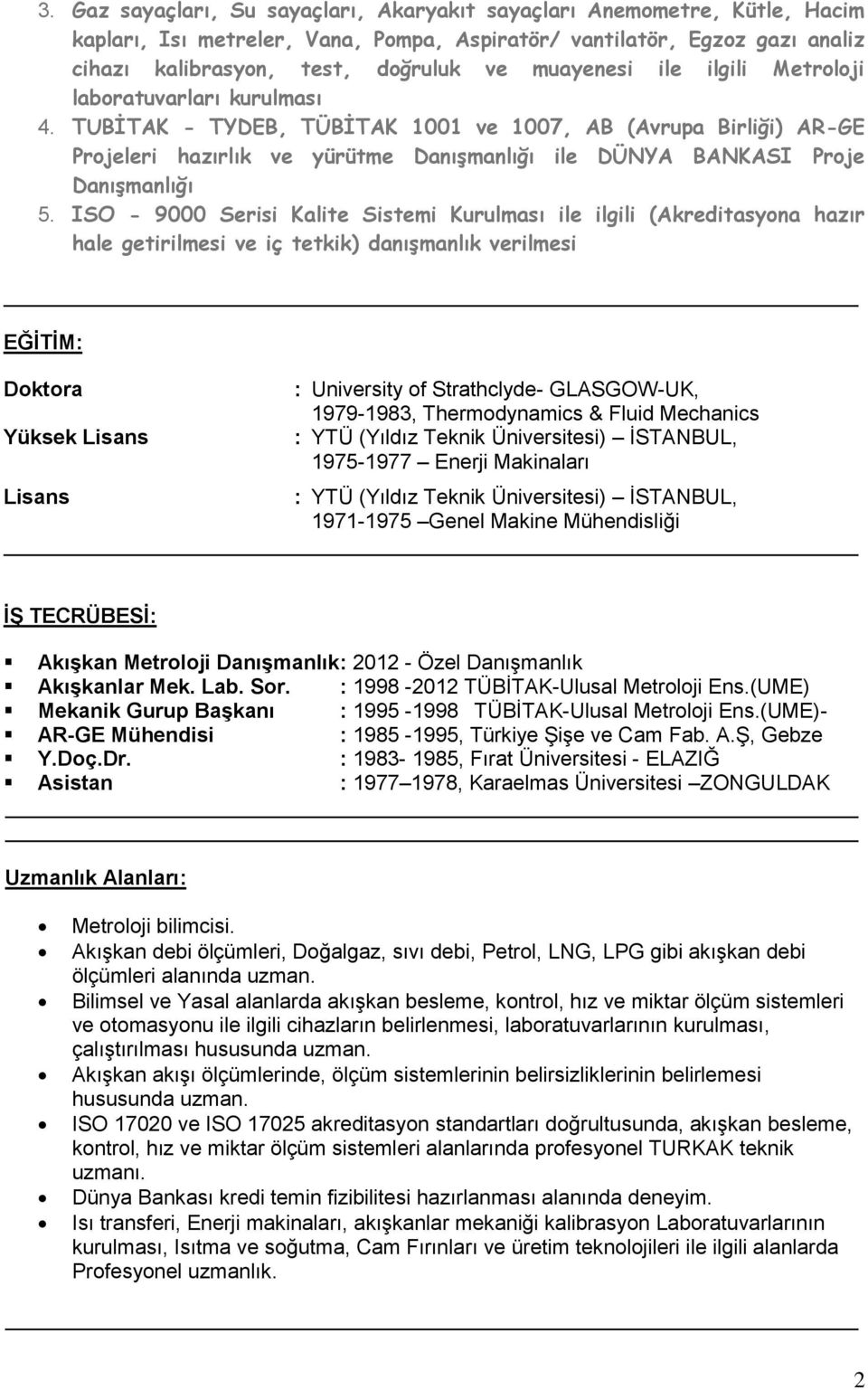 TUBİTAK - TYDEB, TÜBİTAK 1001 ve 1007, AB (Avrupa Birliği) AR-GE Projeleri hazırlık ve yürütme Danışmanlığı ile DÜNYA BANKASI Proje Danışmanlığı 5.