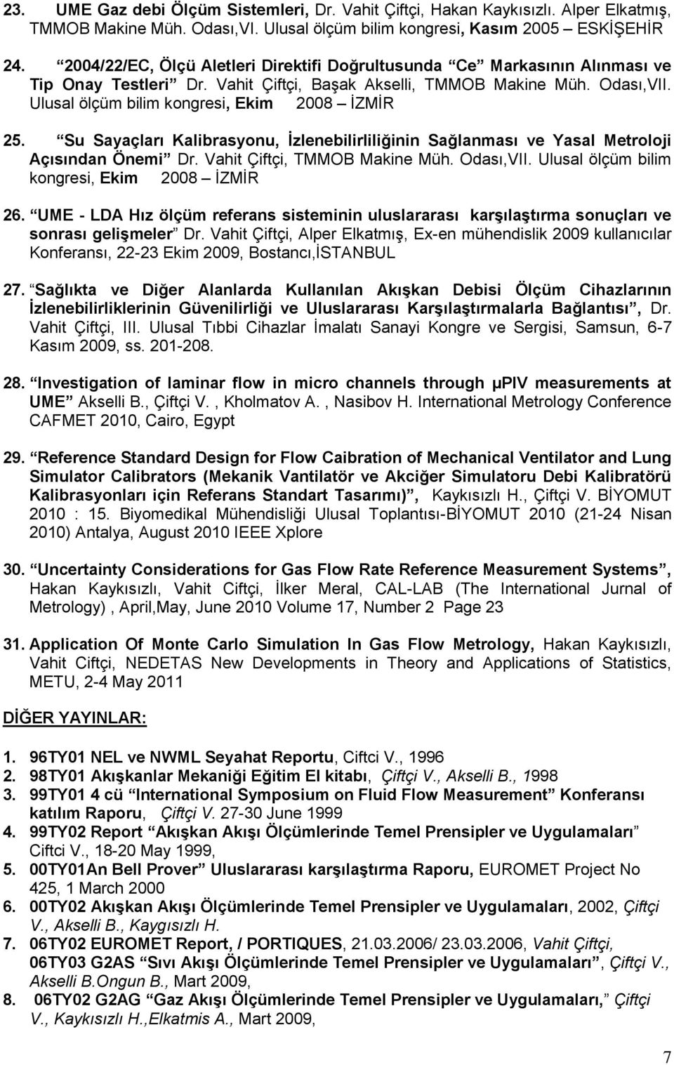 Ulusal ölçüm bilim kongresi, Ekim 2008 İZMİR 25. Su Sayaçları Kalibrasyonu, İzlenebilirliliğinin Sağlanması ve Yasal Metroloji Açısından Önemi Dr. Vahit Çiftçi, TMMOB Makine Müh. Odası,VII.