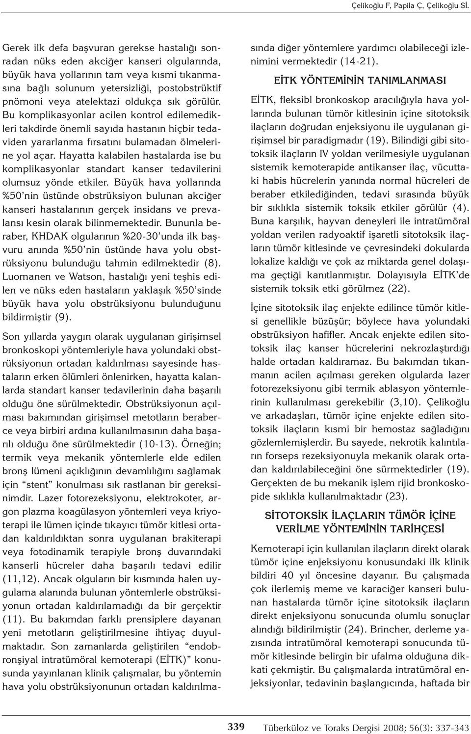 atelektazi oldukça sık görülür. Bu komplikasyonlar acilen kontrol edilemedikleri takdirde önemli sayıda hastanın hiçbir tedaviden yararlanma fırsatını bulamadan ölmelerine yol açar.