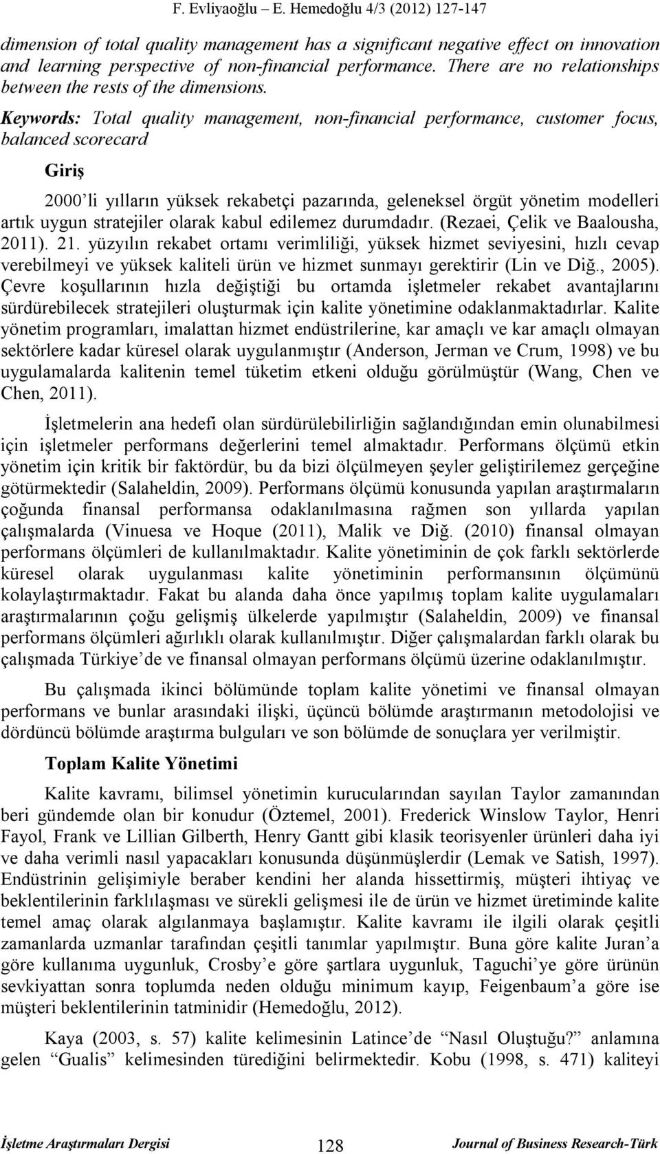 Keywords: Total quality management, non-financial performance, customer focus, balanced scorecard Giriş 2000 li yılların yüksek rekabetçi pazarında, geleneksel örgüt yönetim modelleri artık uygun