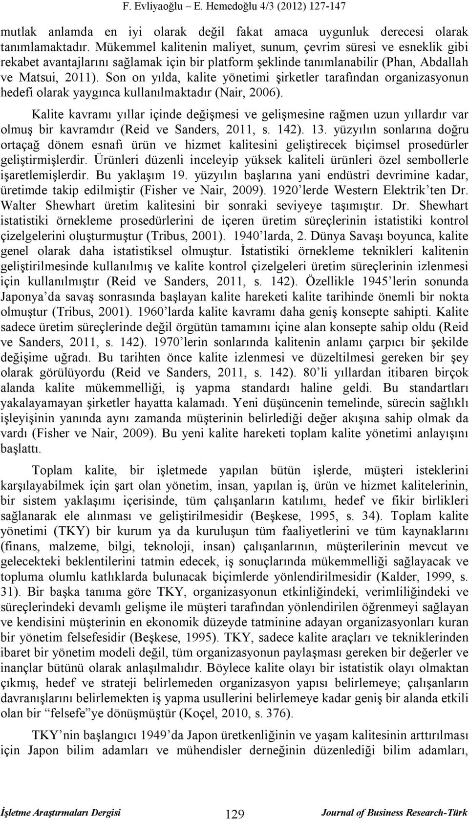 Son on yılda, kalite yönetimi şirketler tarafından organizasyonun hedefi olarak yaygınca kullanılmaktadır (Nair, 2006).