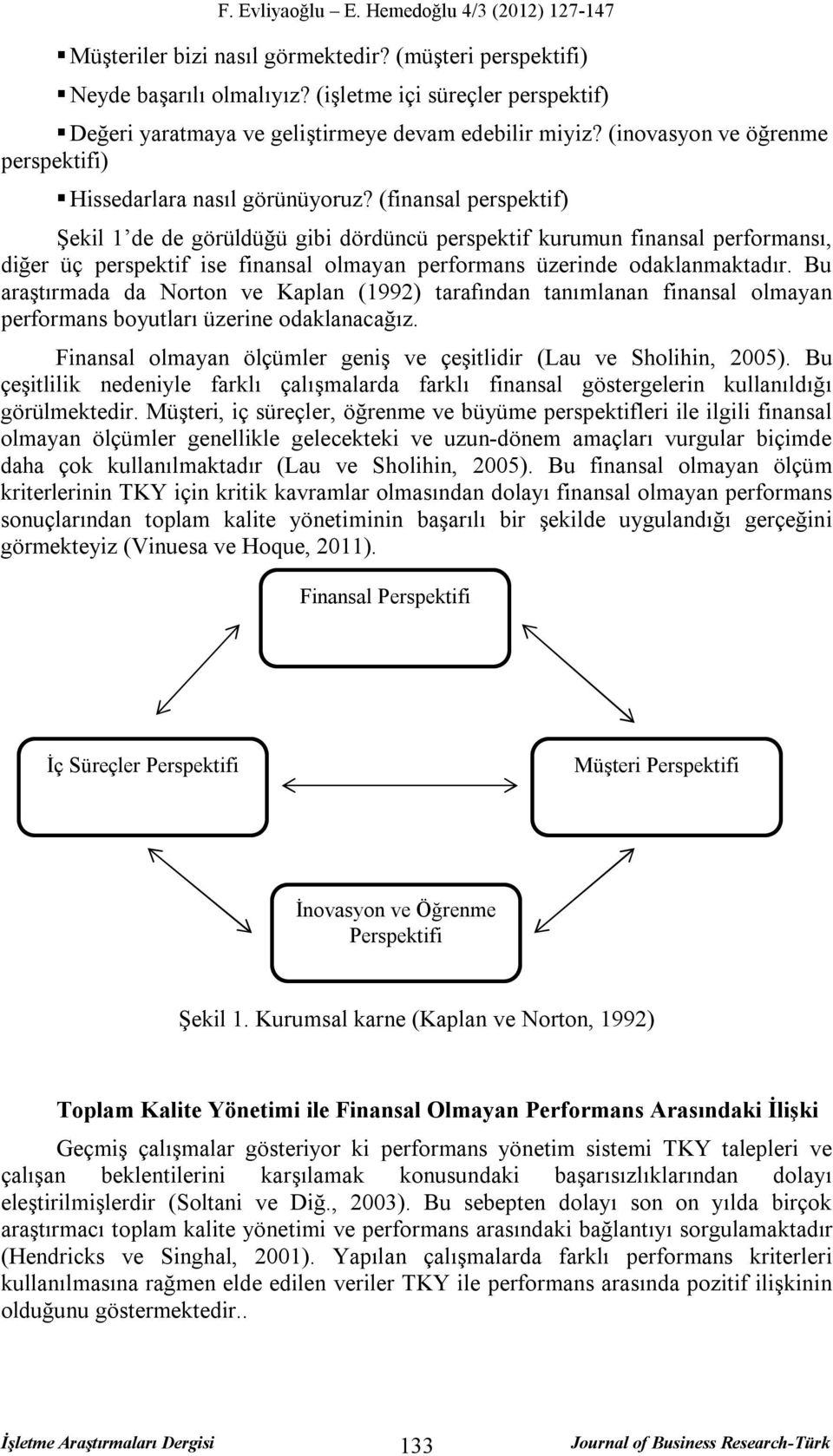 (finansal perspektif) Şekil 1 de de görüldüğü gibi dördüncü perspektif kurumun finansal performansı, diğer üç perspektif ise finansal olmayan performans üzerinde odaklanmaktadır.
