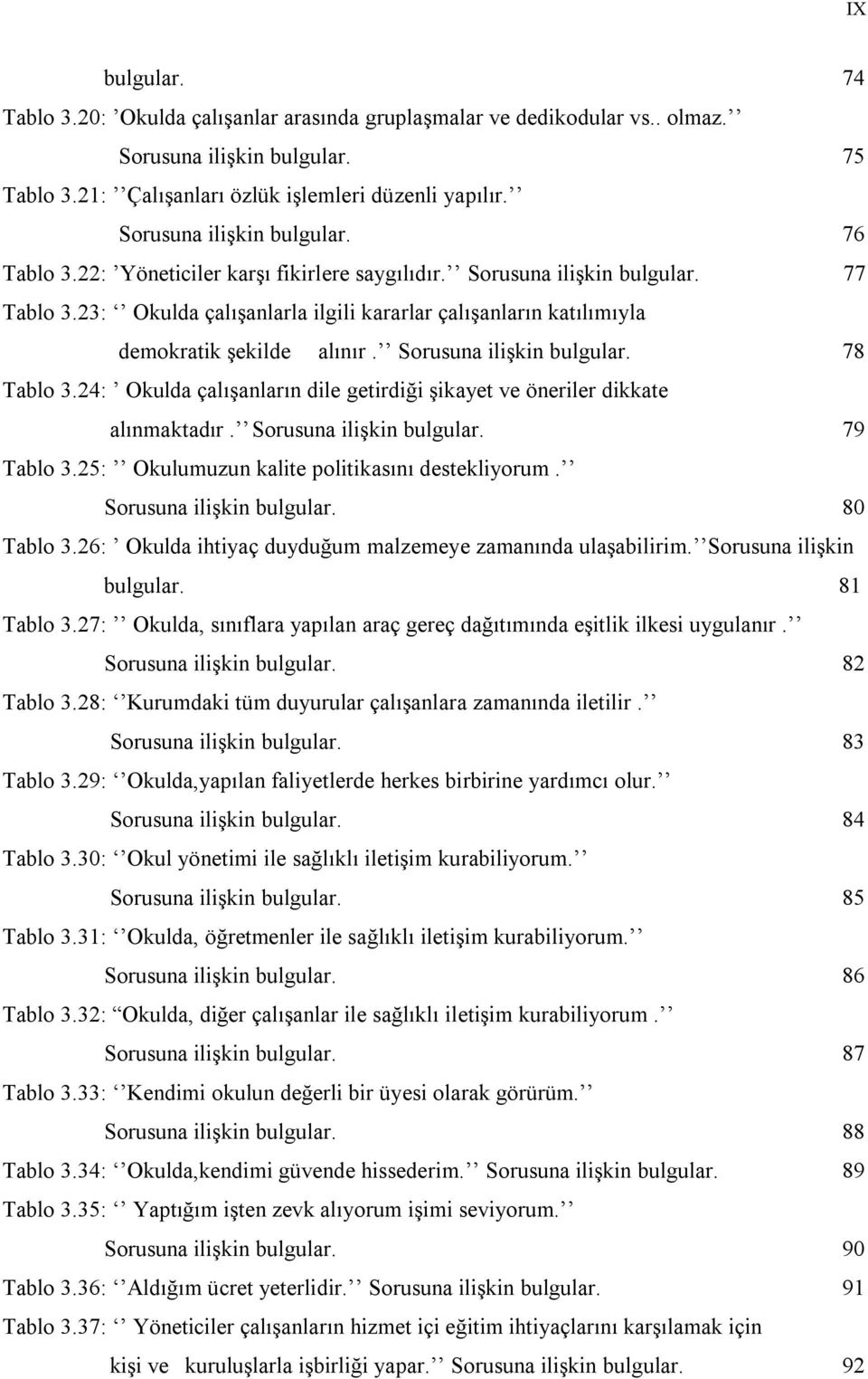 23: Okulda çalışanlarla ilgili kararlar çalışanların katılımıyla demokratik şekilde alınır. Sorusuna ilişkin bulgular. 78 Tablo 3.