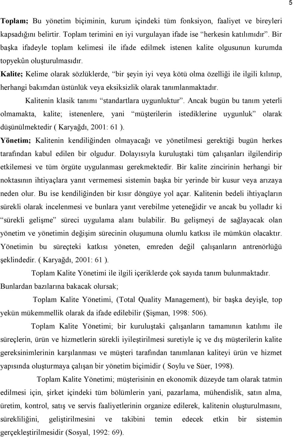 Kalite; Kelime olarak sözlüklerde, bir şeyin iyi veya kötü olma özelliği ile ilgili kılınıp, herhangi bakımdan üstünlük veya eksiksizlik olarak tanımlanmaktadır.