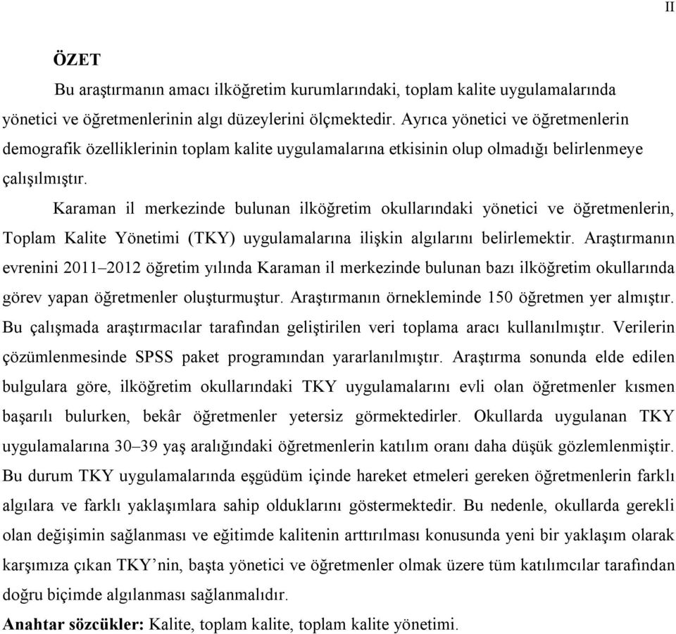 Karaman il merkezinde bulunan ilköğretim okullarındaki yönetici ve öğretmenlerin, Toplam Kalite Yönetimi (TKY) uygulamalarına ilişkin algılarını belirlemektir.