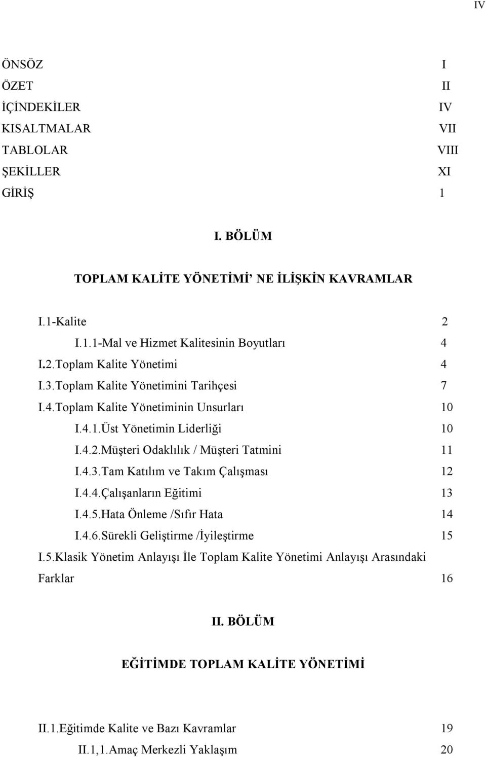 4.3.Tam Katılım ve Takım Çalışması 12 I.4.4.Çalışanların Eğitimi 13 I.4.5.Hata Önleme /Sıfır Hata 14 I.4.6.Sürekli Geliştirme /İyileştirme 15 I.5.Klasik Yönetim Anlayışı İle Toplam Kalite Yönetimi Anlayışı Arasındaki Farklar 16 II.