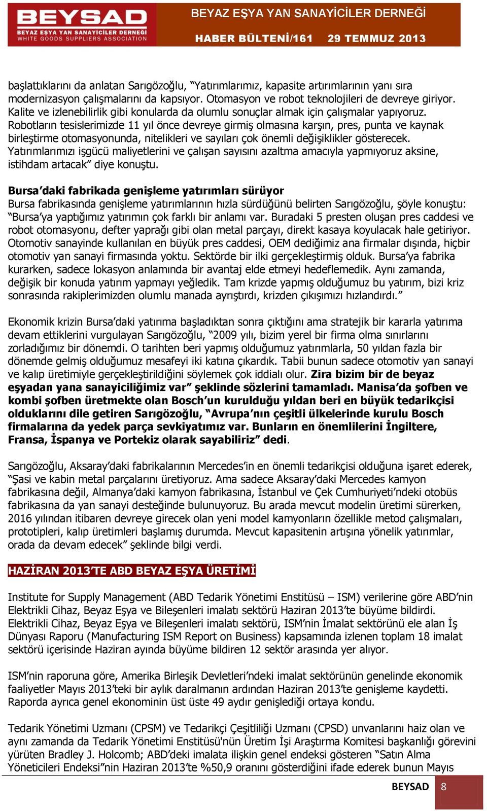 Robotların tesislerimizde 11 yıl önce devreye girmiş olmasına karşın, pres, punta ve kaynak birleştirme otomasyonunda, nitelikleri ve sayıları çok önemli değişiklikler gösterecek.