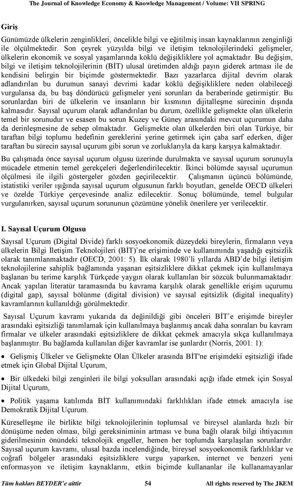 Bu değişim, bilgi ve iletişim teknolojilerinin (BİT) ulusal üretimden aldığı payın giderek artması ile de kendisini belirgin bir biçimde göstermektedir.