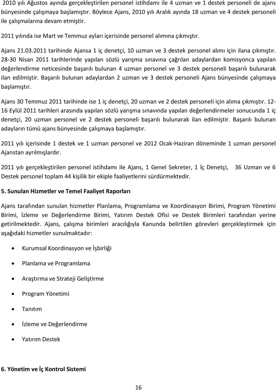 2011 tarihinde Ajansa 1 iç denetçi, 10 uzman ve 3 destek personel alımı için ilana çıkmıştır.