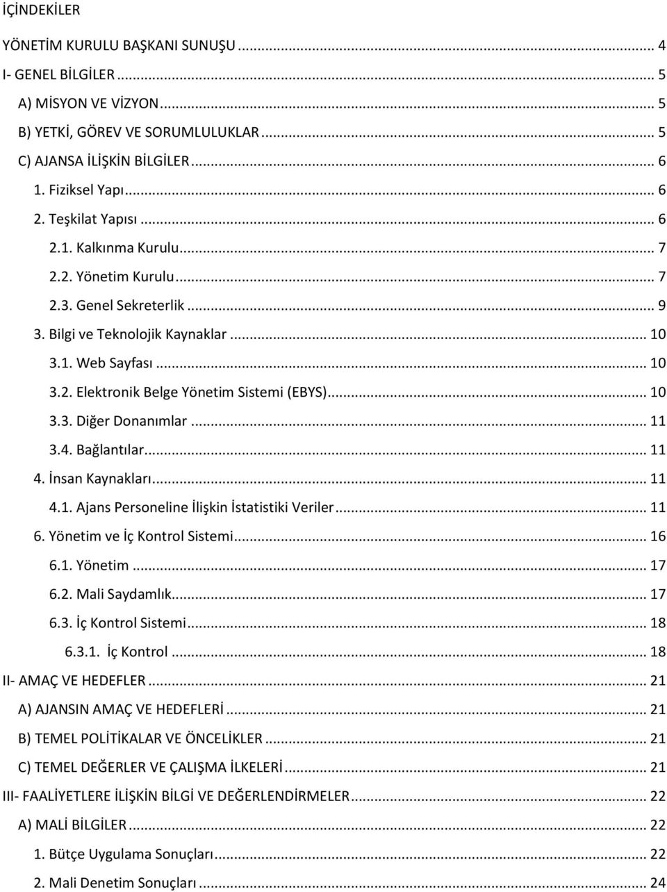 .. 10 3.3. Diğer Donanımlar... 11 3.4. Bağlantılar... 11 4. İnsan Kaynakları... 11 4.1. Ajans Personeline İlişkin İstatistiki Veriler... 11 6. Yönetim ve İç Kontrol Sistemi... 16 6.1. Yönetim... 17 6.