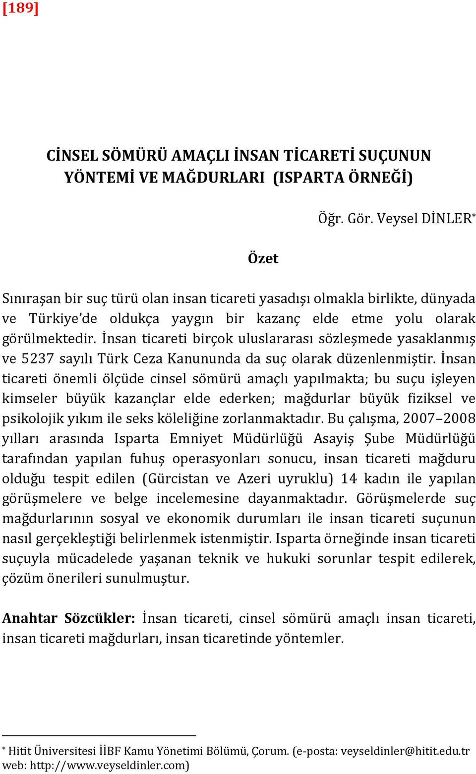 İnsan ticareti birçok uluslararası sözleşmede yasaklanmış ve 5237 sayılı Türk Ceza Kanununda da suç olarak düzenlenmiştir.