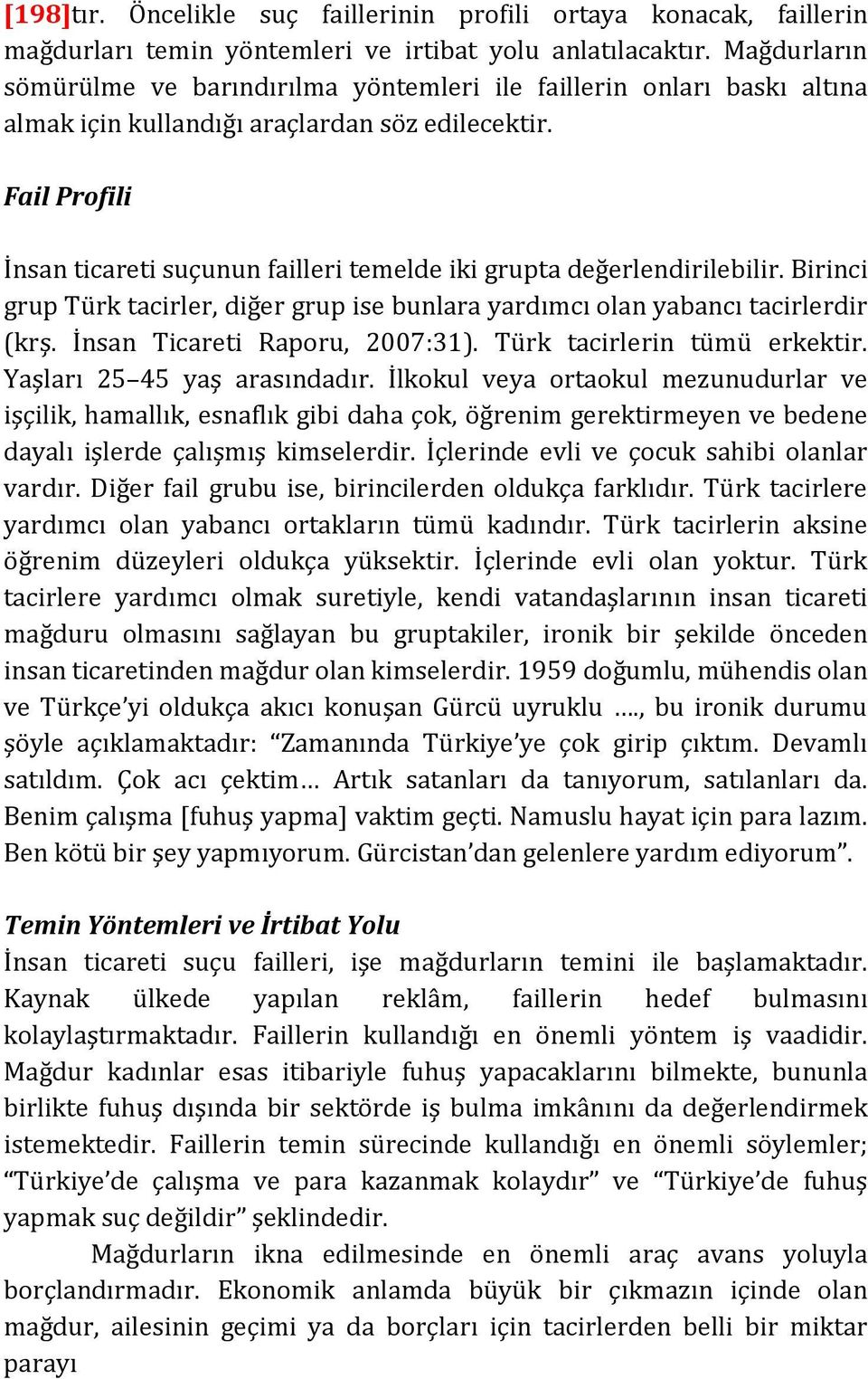 Fail Profili İnsan ticareti suçunun failleri temelde iki grupta değerlendirilebilir. Birinci grup Türk tacirler, diğer grup ise bunlara yardımcı olan yabancı tacirlerdir (krş.
