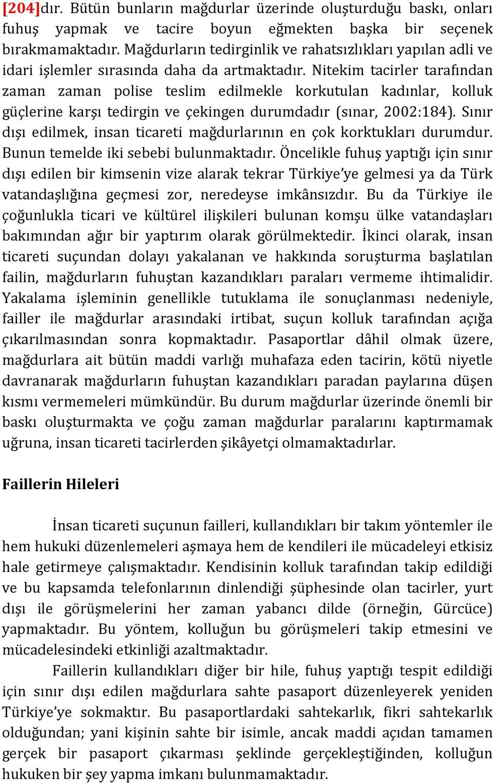 Nitekim tacirler tarafından zaman zaman polise teslim edilmekle korkutulan kadınlar, kolluk güçlerine karşı tedirgin ve çekingen durumdadır (sınar, 2002:184).