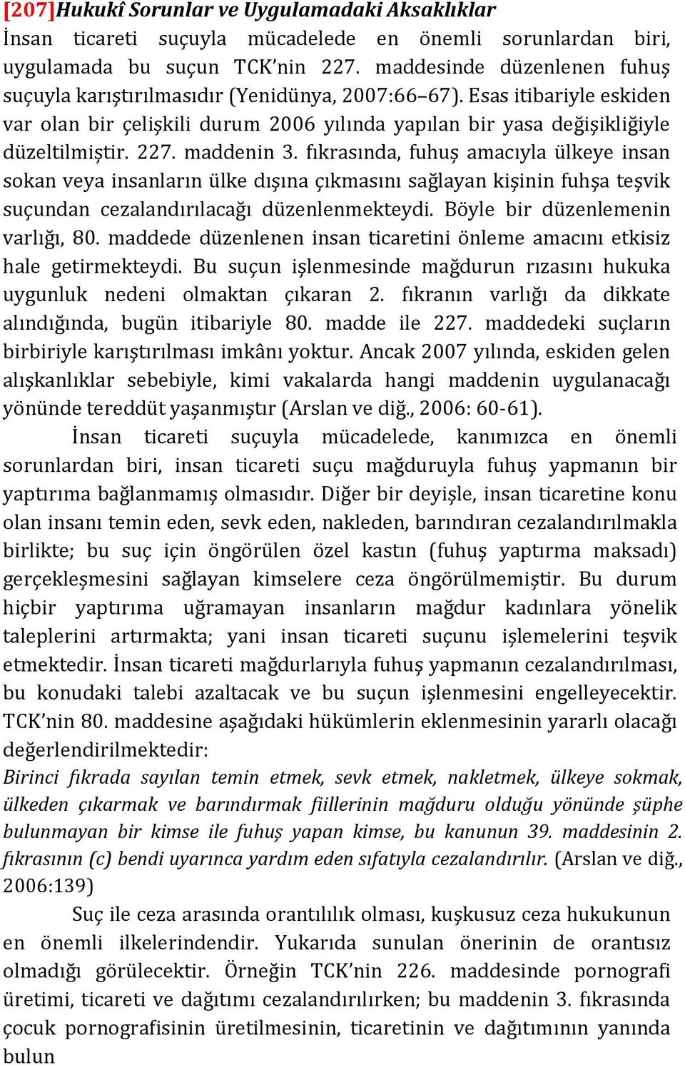 maddenin 3. fıkrasında, fuhuş amacıyla ülkeye insan sokan veya insanların ülke dışına çıkmasını sağlayan kişinin fuhşa teşvik suçundan cezalandırılacağı düzenlenmekteydi.