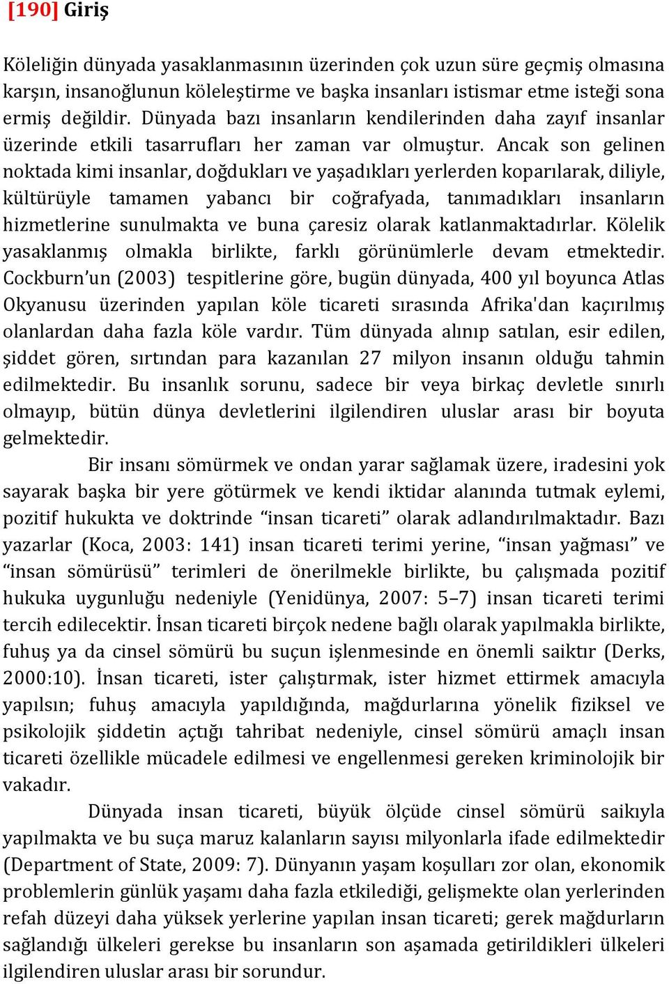 Ancak son gelinen noktada kimi insanlar, doğdukları ve yaşadıkları yerlerden koparılarak, diliyle, kültürüyle tamamen yabancı bir coğrafyada, tanımadıkları insanların hizmetlerine sunulmakta ve buna