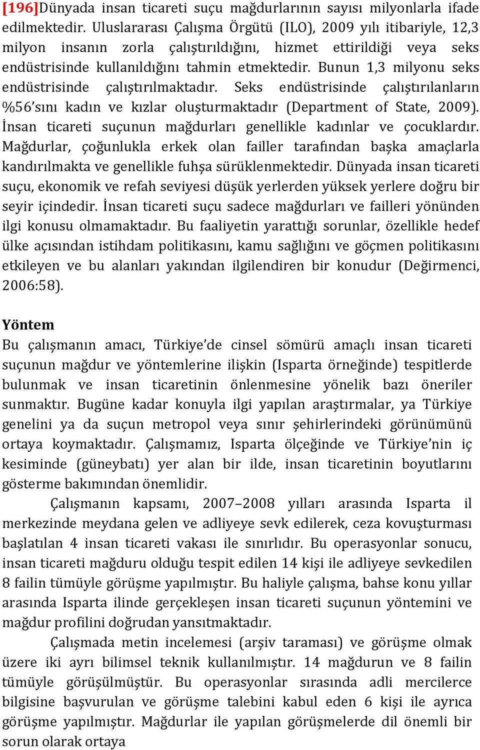 Bunun 1,3 milyonu seks endüstrisinde çalıştırılmaktadır. Seks endüstrisinde çalıştırılanların %56 sını kadın ve kızlar oluşturmaktadır (Department of State, 2009).