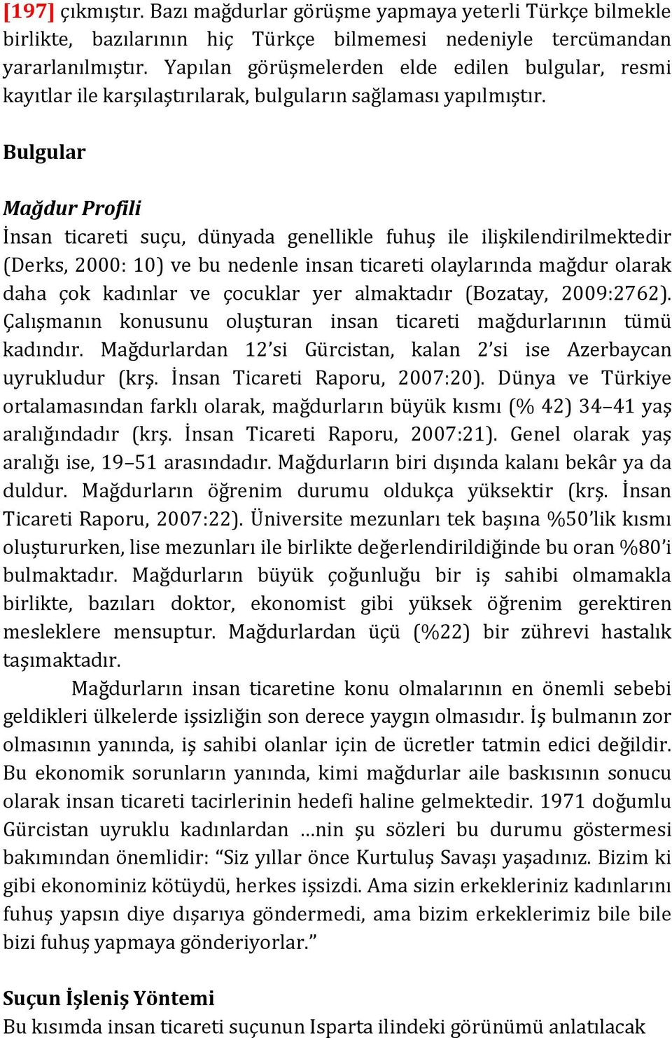 Bulgular Mağdur Profili İnsan ticareti suçu, dünyada genellikle fuhuş ile ilişkilendirilmektedir (Derks, 2000: 10) ve bu nedenle insan ticareti olaylarında mağdur olarak daha çok kadınlar ve çocuklar