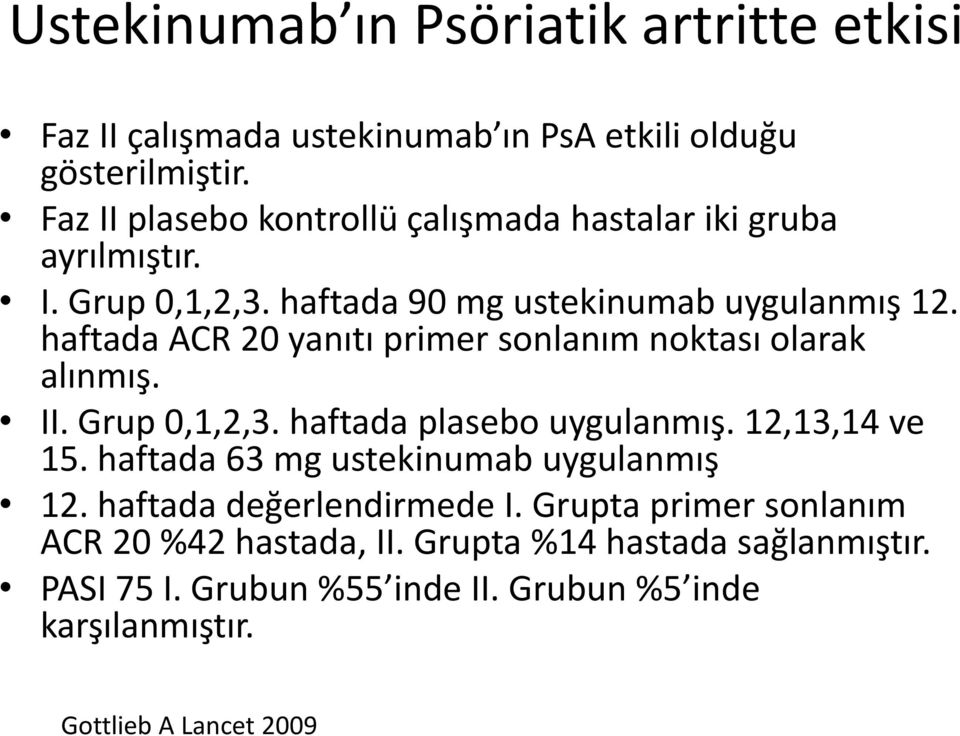 haftada ACR 20 yanıtı primer sonlanım noktası olarak alınmış. II. Grup 0,1,2,3. haftada plasebo uygulanmış. 12,13,14 ve 15.