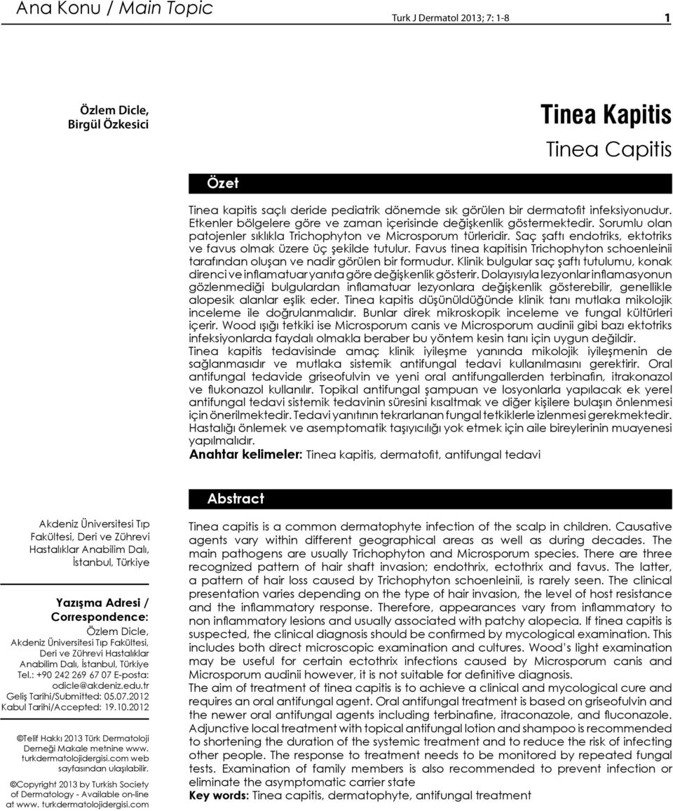 Saç şaftı endotriks, ektotriks ve favus olmak üzere üç şekilde tutulur. Favus tinea kapitisin Trichophyton schoenleinii tarafından oluşan ve nadir görülen bir formudur.