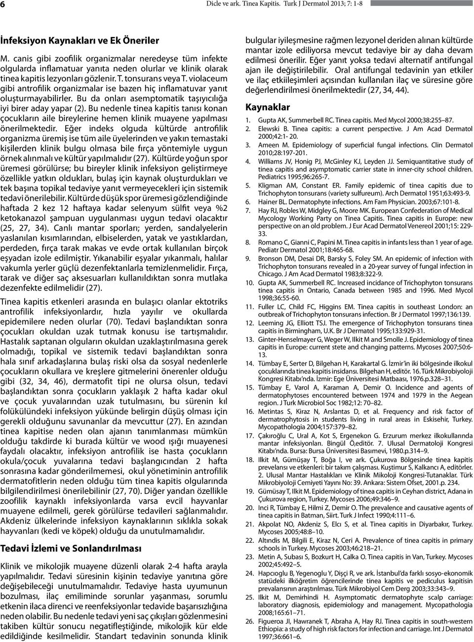 violaceum gibi antrofilik organizmalar ise bazen hiç inflamatuvar yanıt oluşturmayabilirler. Bu da onları asemptomatik taşıyıcılığa iyi birer aday yapar (2).