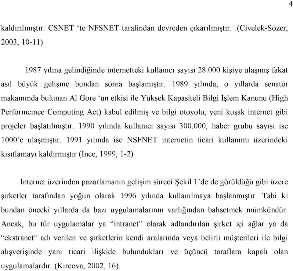 1989 yılında, o yıllarda senatör makamında bulunan Al Gore un etkisi ile Yüksek Kapasiteli Bilgi İşlem Kanunu (High Performcınce Computing Act) kabul edilmiş ve bilgi otoyolu, yeni kuşak internet