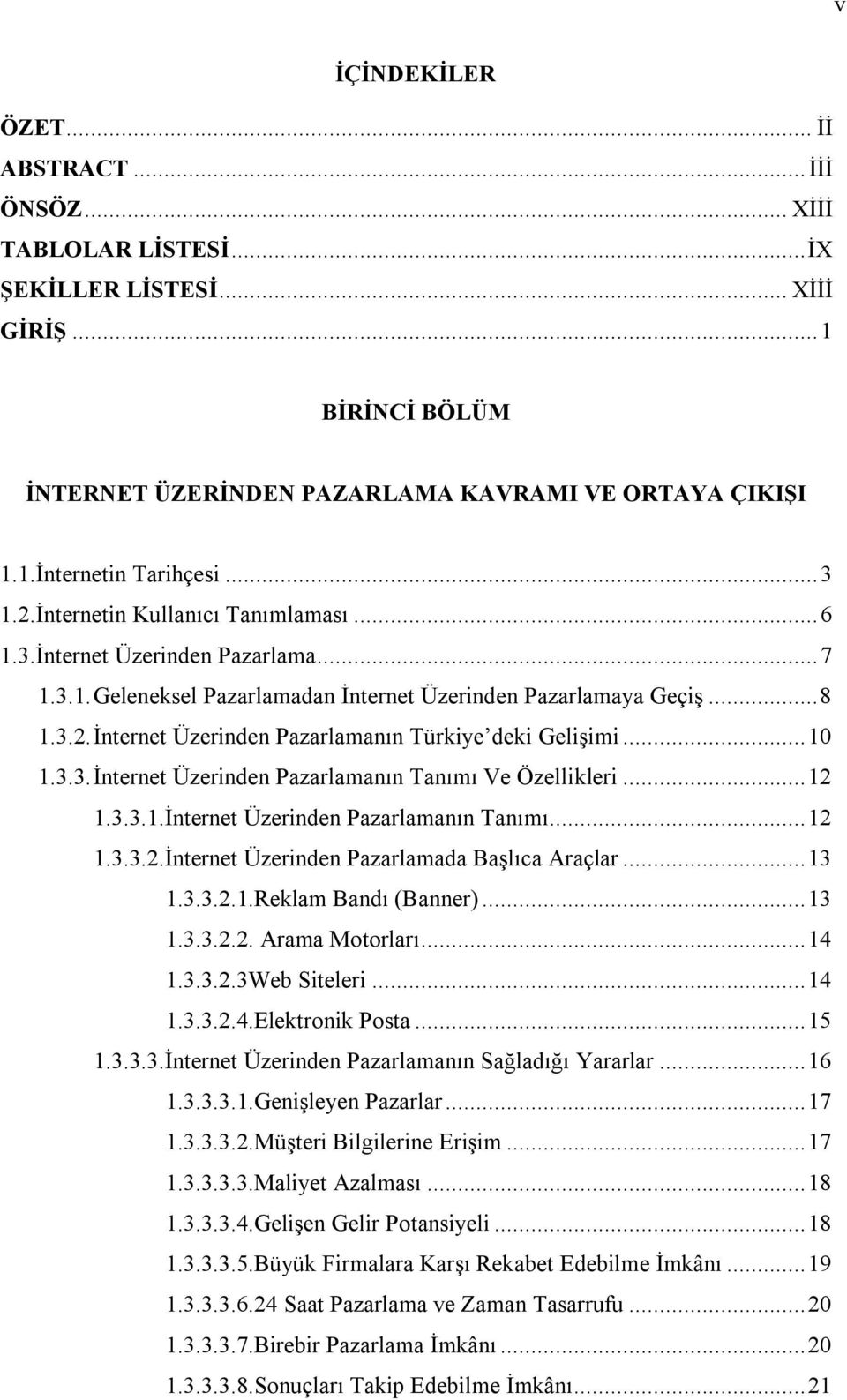 .. 10 1.3.3. İnternet Üzerinden Pazarlamanın Tanımı Ve Özellikleri... 12 1.3.3.1.İnternet Üzerinden Pazarlamanın Tanımı... 12 1.3.3.2.İnternet Üzerinden Pazarlamada Başlıca Araçlar... 13 1.3.3.2.1.Reklam Bandı (Banner).