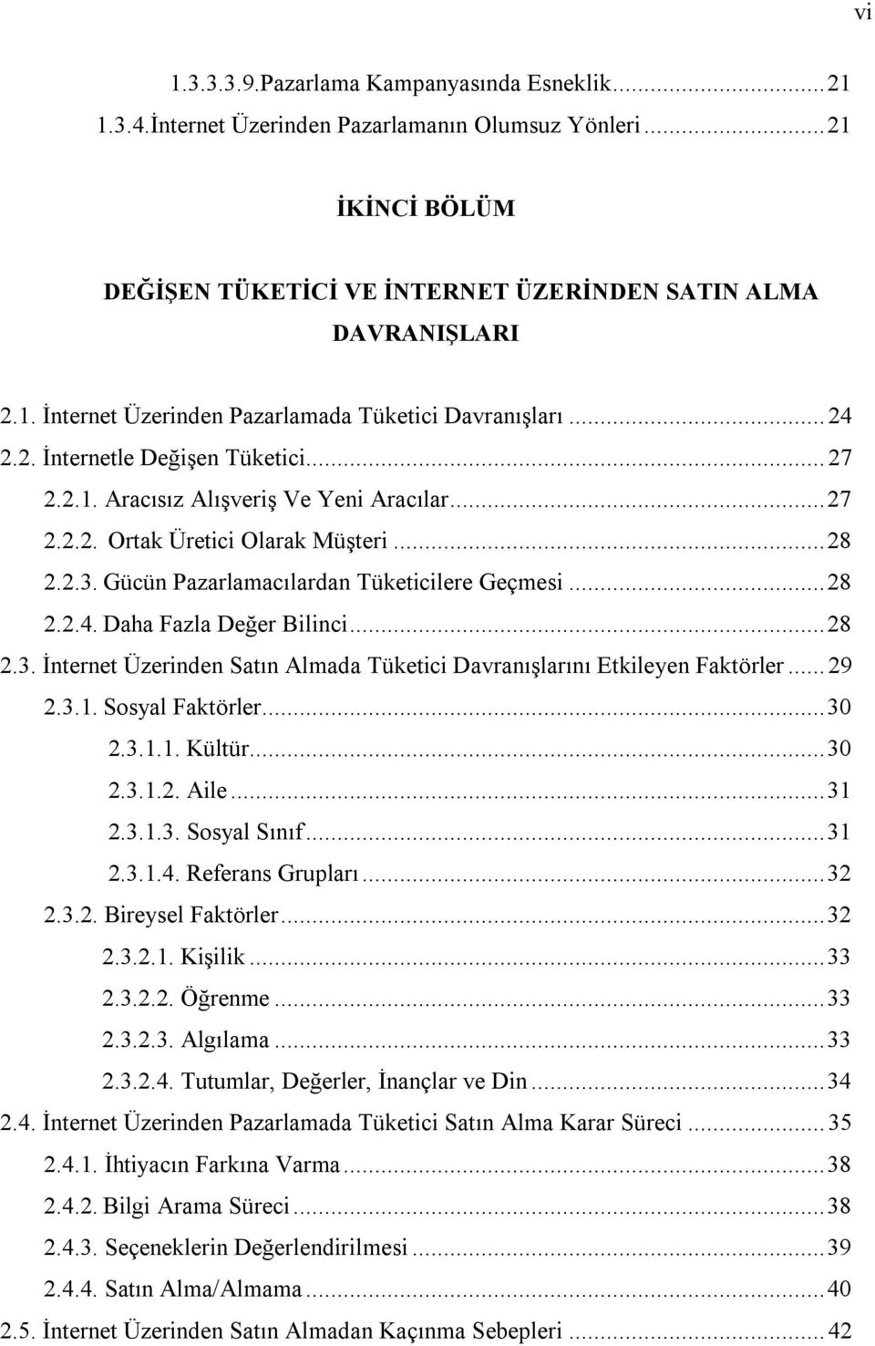 .. 28 2.3. İnternet Üzerinden Satın Almada Tüketici Davranışlarını Etkileyen Faktörler... 29 2.3.1. Sosyal Faktörler... 30 2.3.1.1. Kültür... 30 2.3.1.2. Aile... 31 2.3.1.3. Sosyal Sınıf... 31 2.3.1.4.