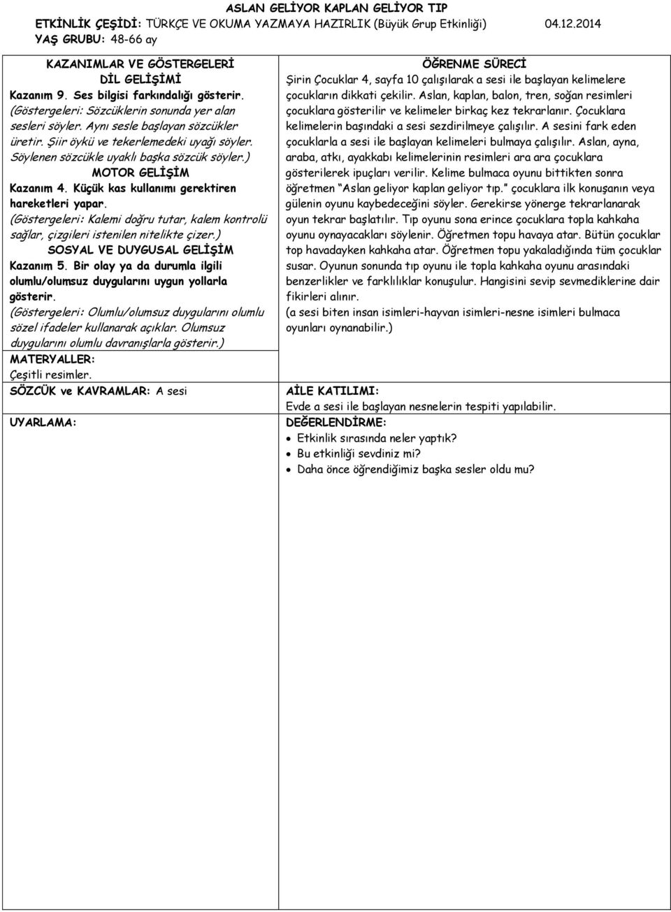 Söylenen sözcükle uyaklı başka sözcük söyler.) MOTOR GELİŞİM Kazanım 4. Küçük kas kullanımı gerektiren hareketleri yapar.