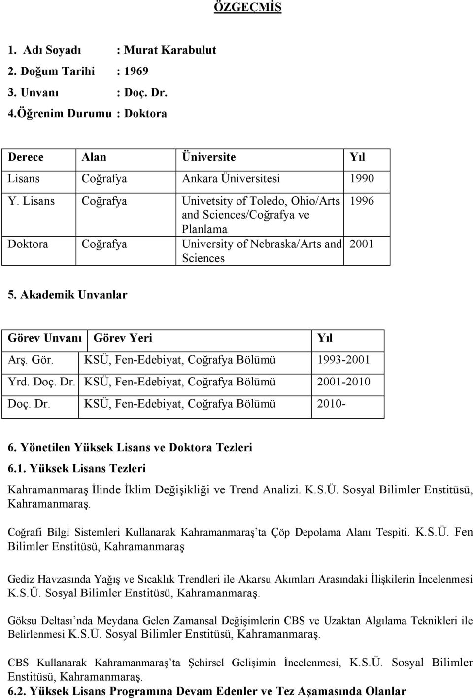 Akademik Unvanlar Görev Unvanı Görev Yeri Yıl Arş. Gör. KSÜ, Fen-Edebiyat, Coğrafya Bölümü 1993-2001 Yrd. Doç. Dr. KSÜ, Fen-Edebiyat, Coğrafya Bölümü 2001-2010 Doç. Dr. KSÜ, Fen-Edebiyat, Coğrafya Bölümü 2010-6.