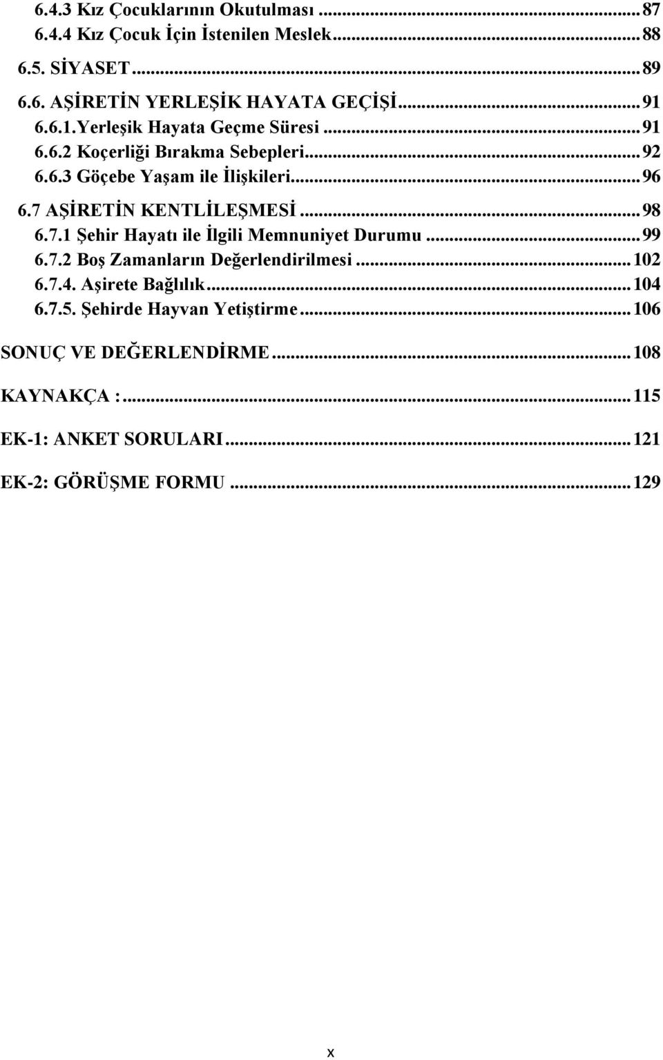 7 AŞİRETİN KENTLİLEŞMESİ... 98 6.7.1 Şehir Hayatı ile İlgili Memnuniyet Durumu... 99 6.7.2 Boş Zamanların Değerlendirilmesi... 102 6.7.4.
