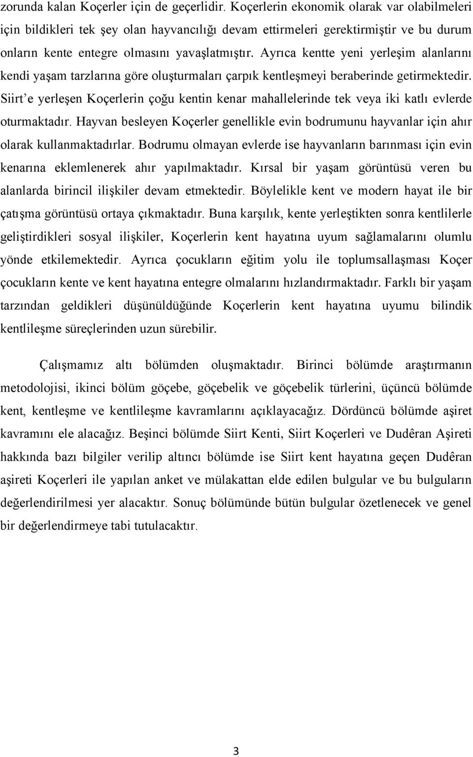 Ayrıca kentte yeni yerleşim alanlarını kendi yaşam tarzlarına göre oluşturmaları çarpık kentleşmeyi beraberinde getirmektedir.