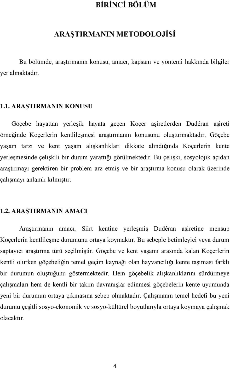 Göçebe yaşam tarzı ve kent yaşam alışkanlıkları dikkate alındığında Koçerlerin kente yerleşmesinde çelişkili bir durum yarattığı görülmektedir.