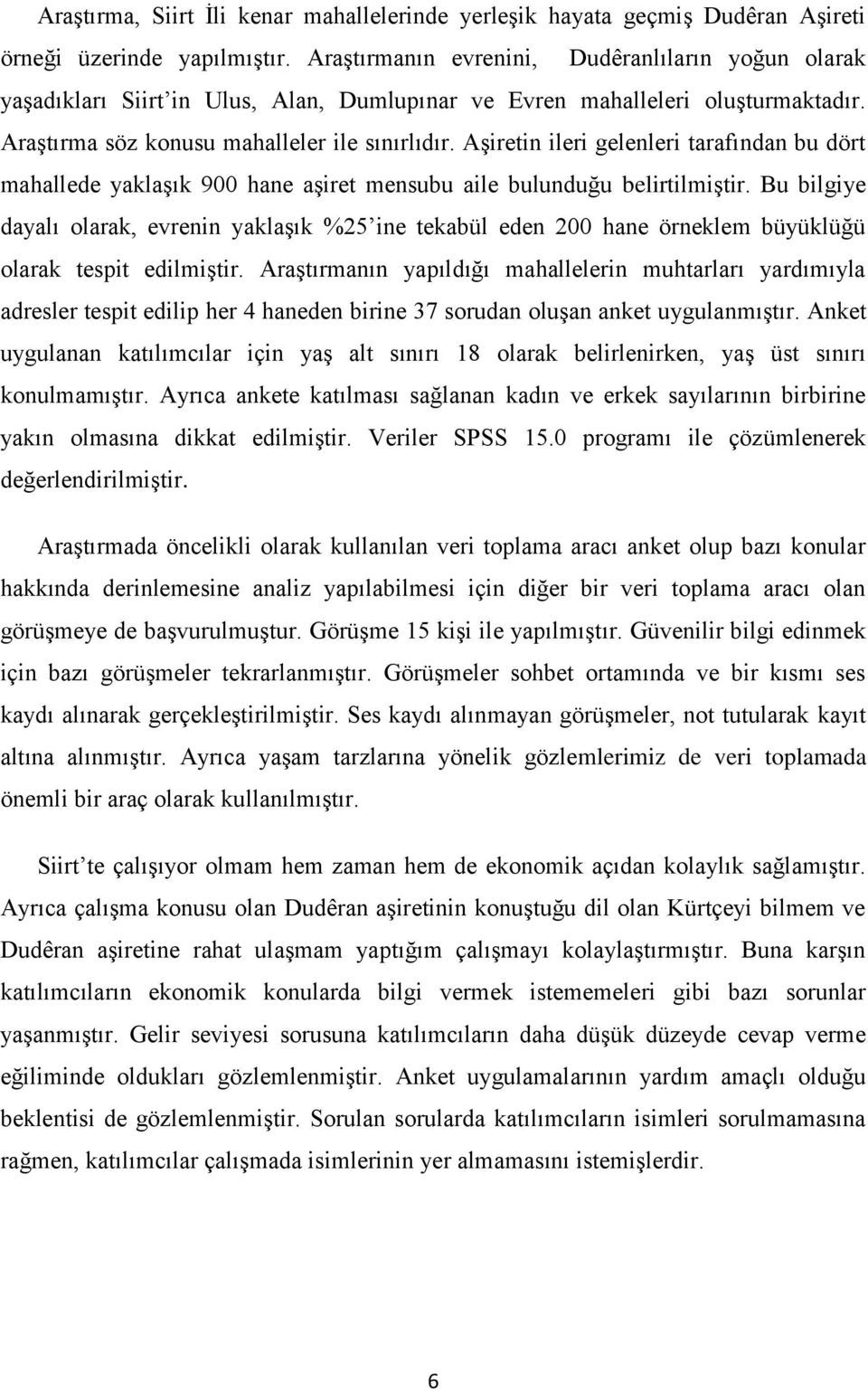 Aşiretin ileri gelenleri tarafından bu dört mahallede yaklaşık 900 hane aşiret mensubu aile bulunduğu belirtilmiştir.