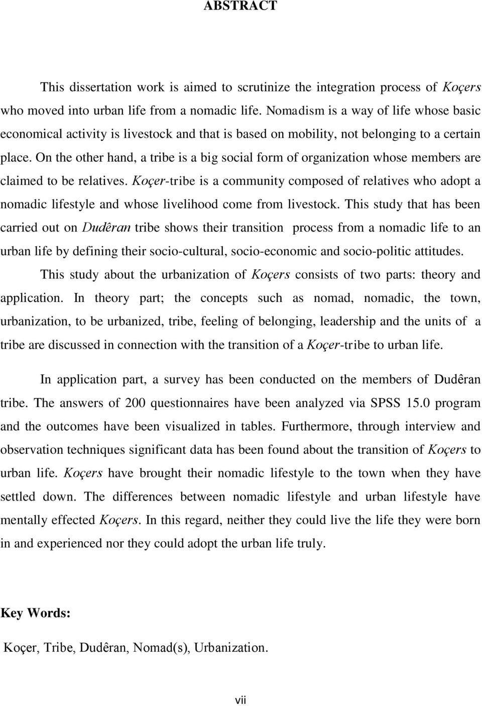 On the other hand, a tribe is a big social form of organization whose members are claimed to be relatives.