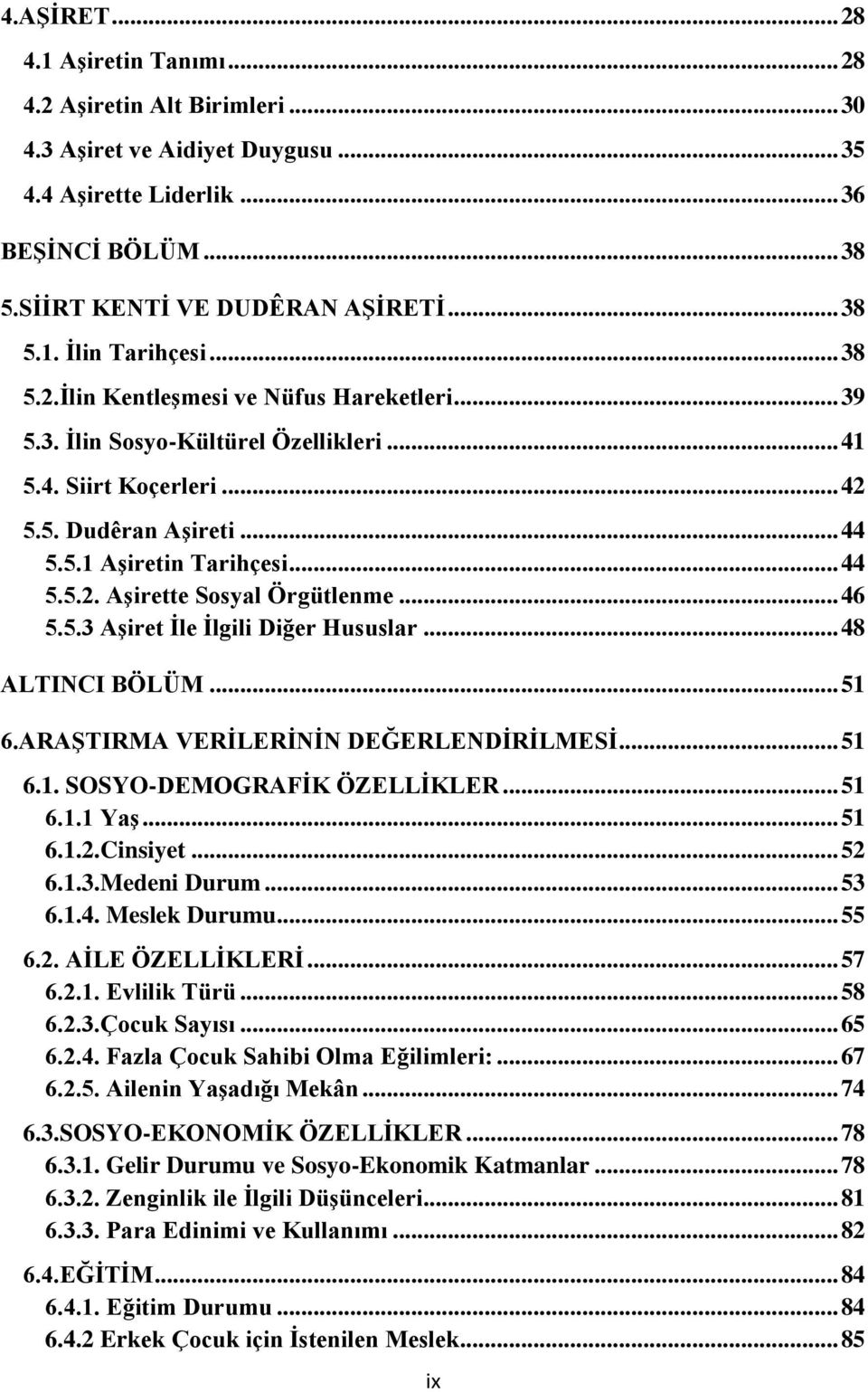 .. 46 5.5.3 Aşiret İle İlgili Diğer Hususlar... 48 ALTINCI BÖLÜM... 51 6.ARAŞTIRMA VERİLERİNİN DEĞERLENDİRİLMESİ... 51 6.1. SOSYO-DEMOGRAFİK ÖZELLİKLER... 51 6.1.1 Yaş... 51 6.1.2.Cinsiyet... 52 6.1.3.Medeni Durum.