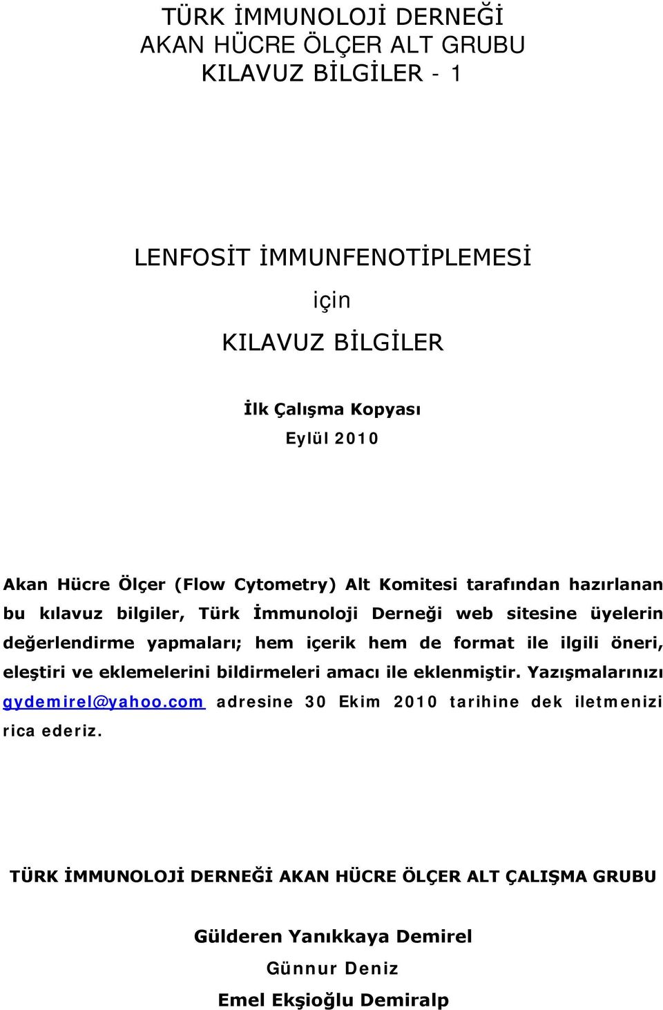 öneri, eleştiri ve eklemelerini bildirmeleri amacı ile eklenmiştir. Yazışmalarınızı gydemirel@yahoo.