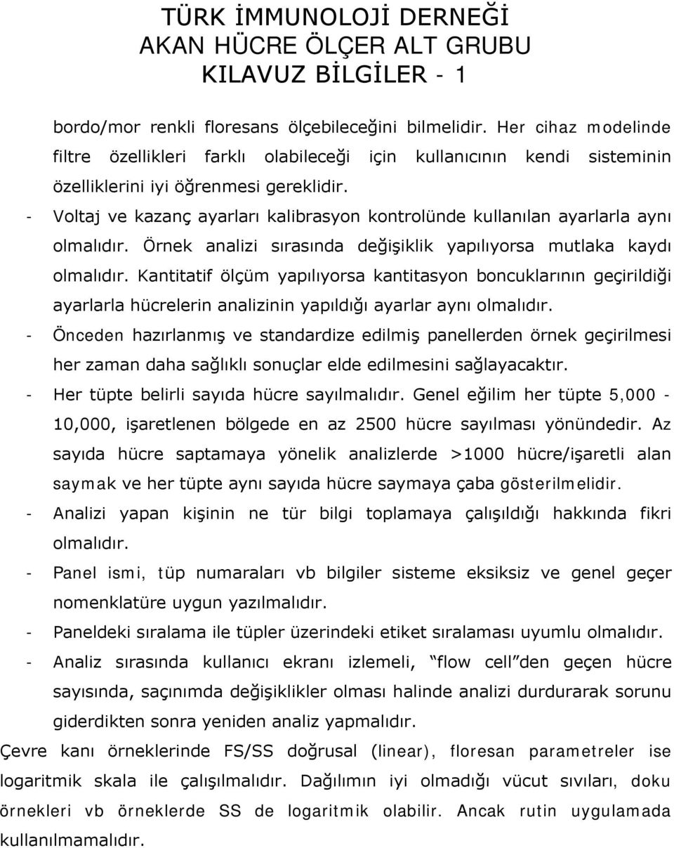 Kantitatif ölçüm yapılıyorsa kantitasyon boncuklarının geçirildiği ayarlarla hücrelerin analizinin yapıldığı ayarlar aynı olmalıdır.