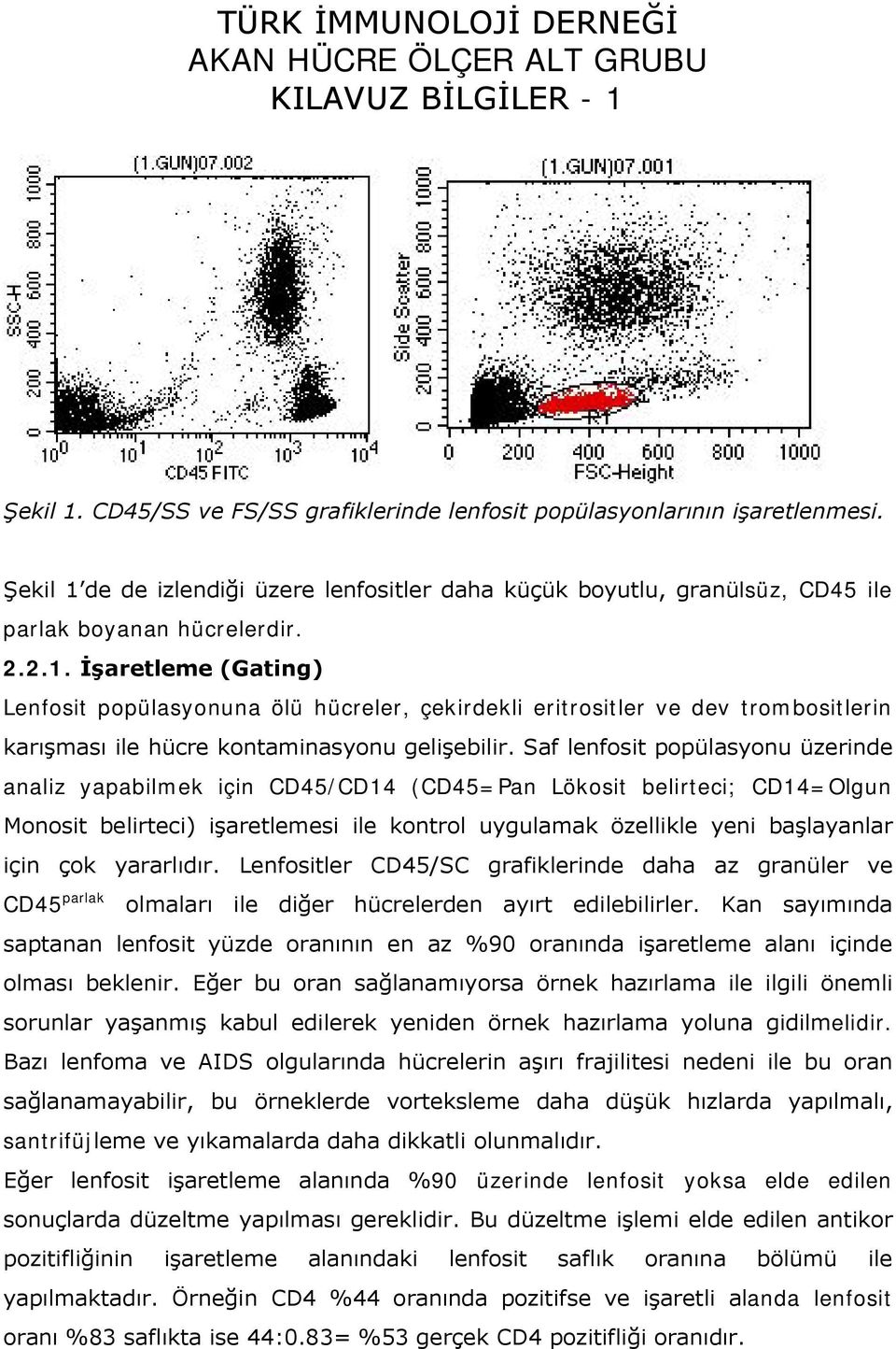 yararlıdır. Lenfositler CD45/SC grafiklerinde daha az granüler ve CD45 parlak olmaları ile diğer hücrelerden ayırt edilebilirler.