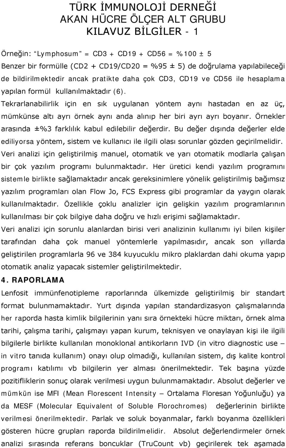 Örnekler arasında ±%3 farklılık kabul edilebilir değerdir. Bu değer dışında değerler elde ediliyorsa yöntem, sistem ve kullanıcı ile ilgili olası sorunlar gözden geçirilmelidir.