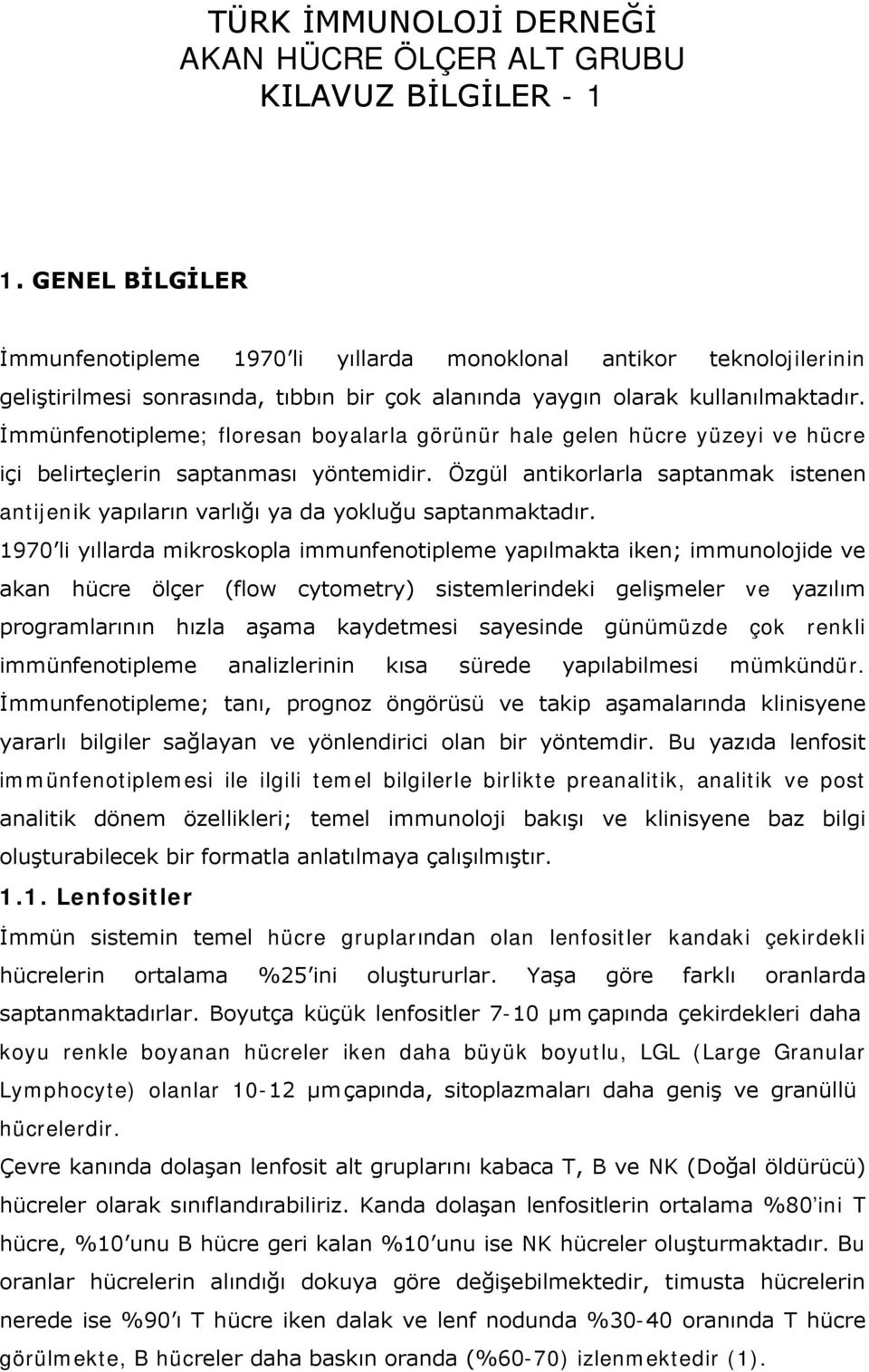 Özgül antikorlarla saptanmak istenen antijenik yapıların varlığı ya da yokluğu saptanmaktadır.