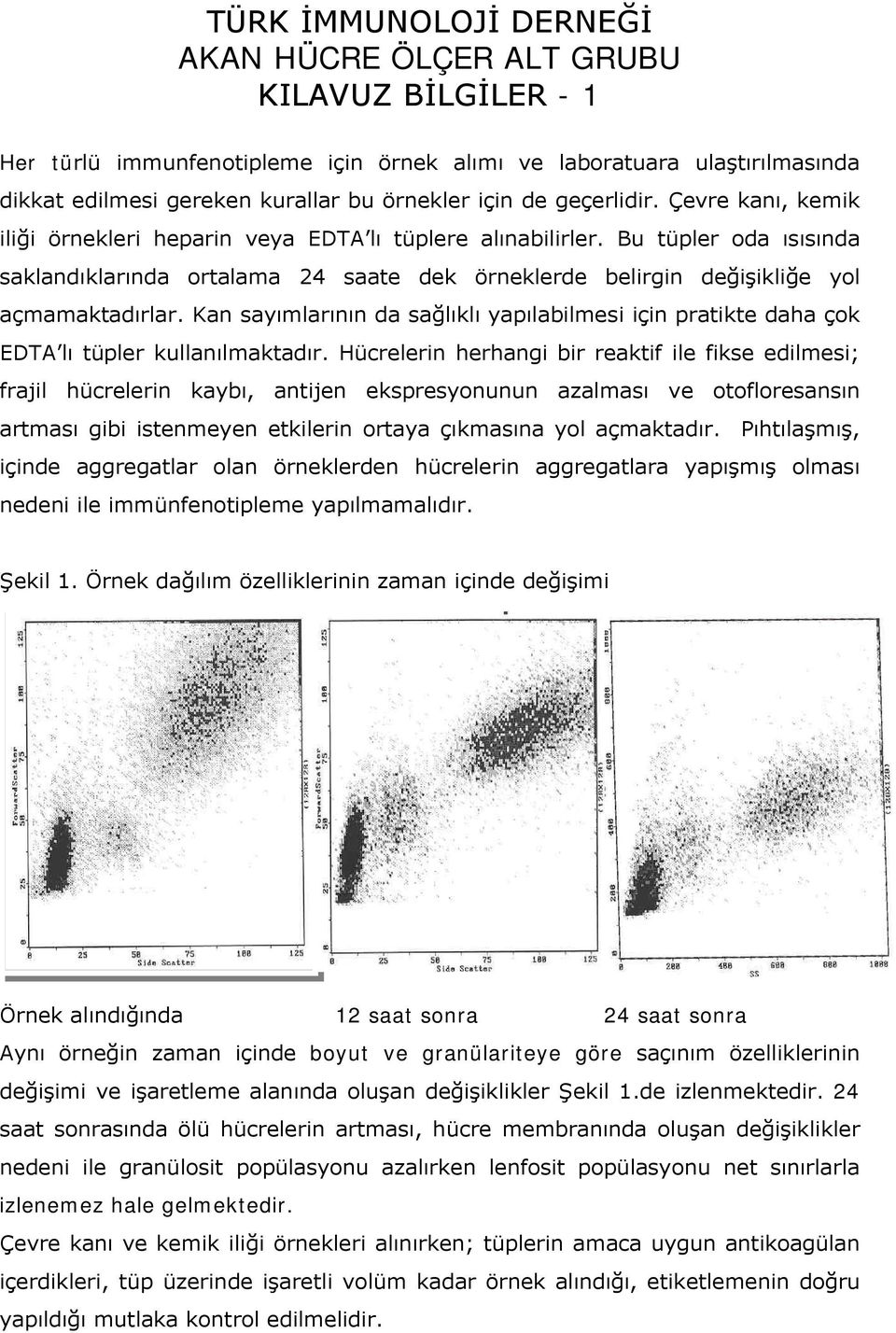 Kan sayımlarının da sağlıklı yapılabilmesi için pratikte daha çok EDTA lı tüpler kullanılmaktadır.