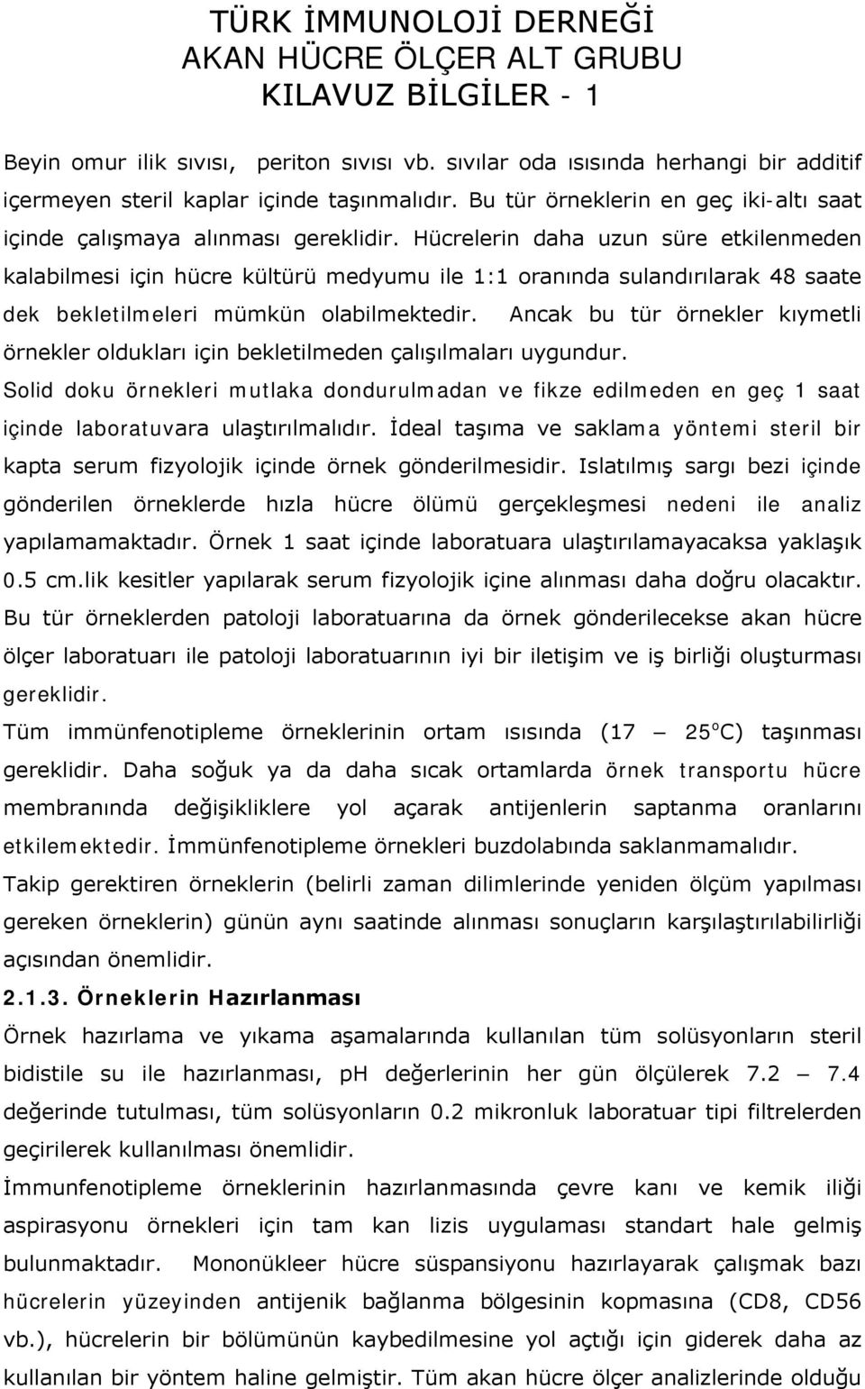 Hücrelerin daha uzun süre etkilenmeden kalabilmesi için hücre kültürü medyumu ile 1:1 oranında sulandırılarak 48 saate dek bekletilmeleri mümkün olabilmektedir.