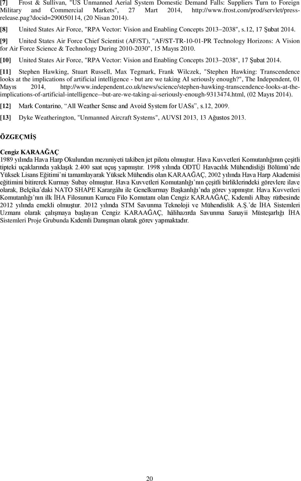 [9] United States Air Force Chief Scientist (AF/ST), "AF/ST-TR-10-01-PR Technology Horizons: A Vision for Air Force Science & Technology During 2010-2030", 15 Mayıs 2010.