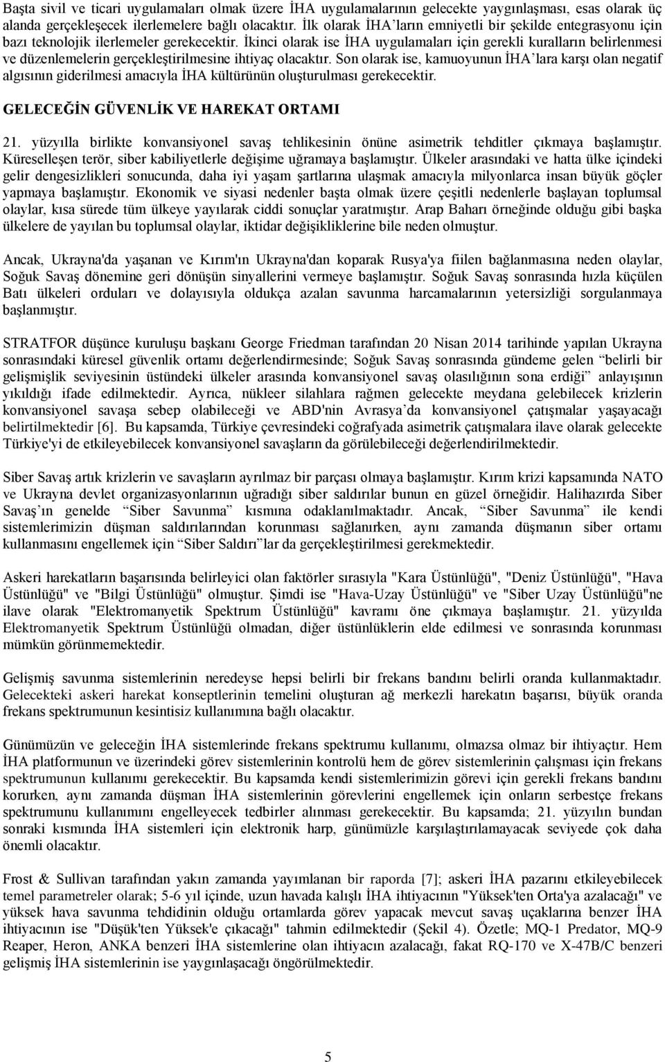 İkinci olarak ise İHA uygulamaları için gerekli kuralların belirlenmesi ve düzenlemelerin gerçekleştirilmesine ihtiyaç olacaktır.