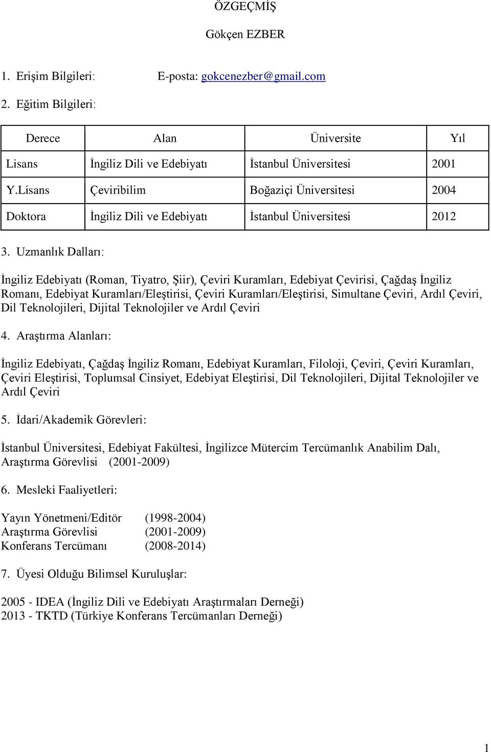 Uzmanlık Dalları: İngiliz Edebiyatı (Roman, Tiyatro, Şiir), Çeviri Kuramları, Edebiyat Çevirisi, Çağdaş İngiliz Romanı, Edebiyat Kuramları/Eleştirisi, Çeviri Kuramları/Eleştirisi, Simultane Çeviri,