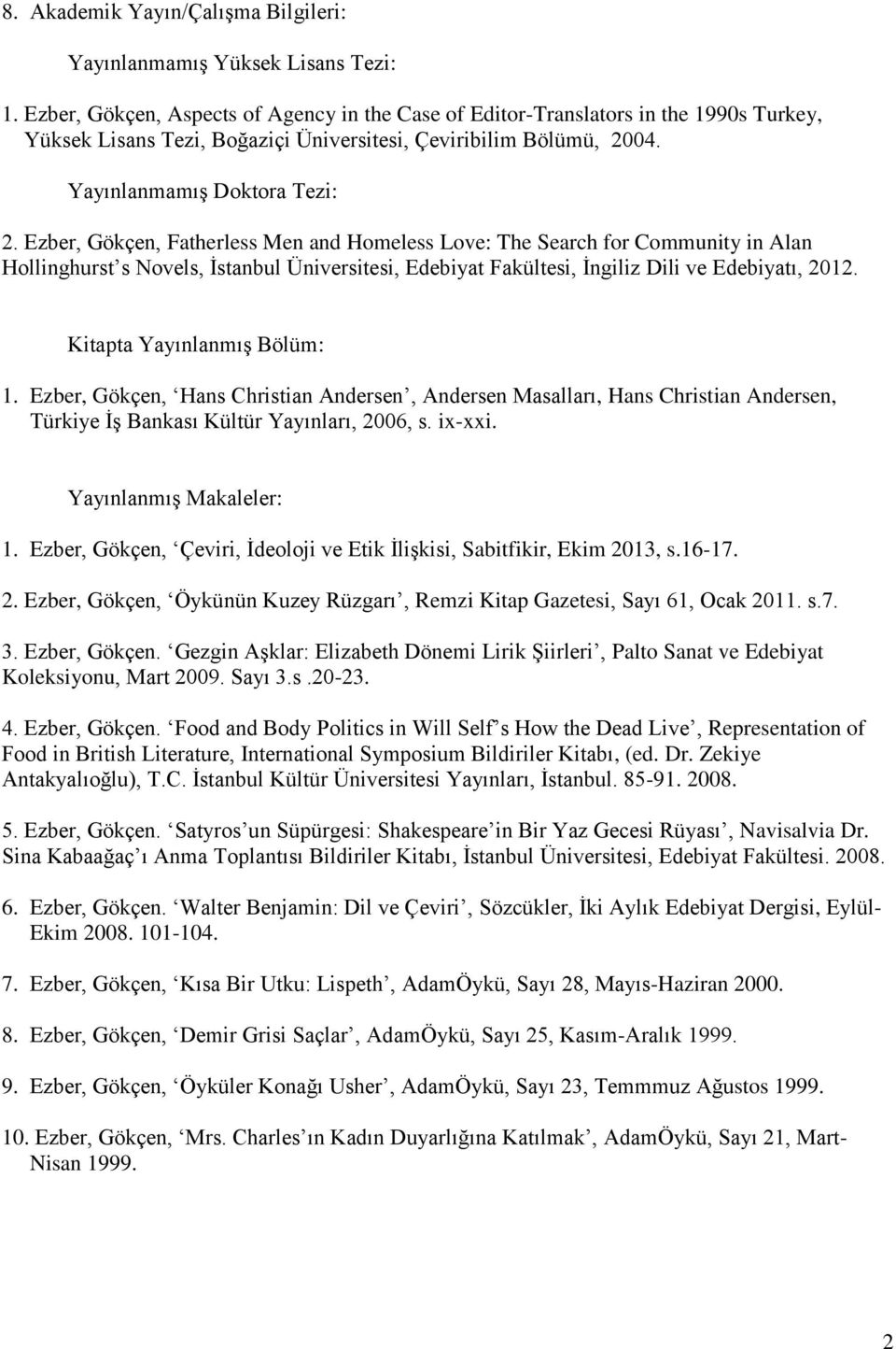 Ezber, Gökçen, Fatherless Men and Homeless Love: The Search for Community in Alan Hollinghurst s Novels, İstanbul Üniversitesi, Edebiyat Fakültesi, İngiliz Dili ve Edebiyatı, 2012.