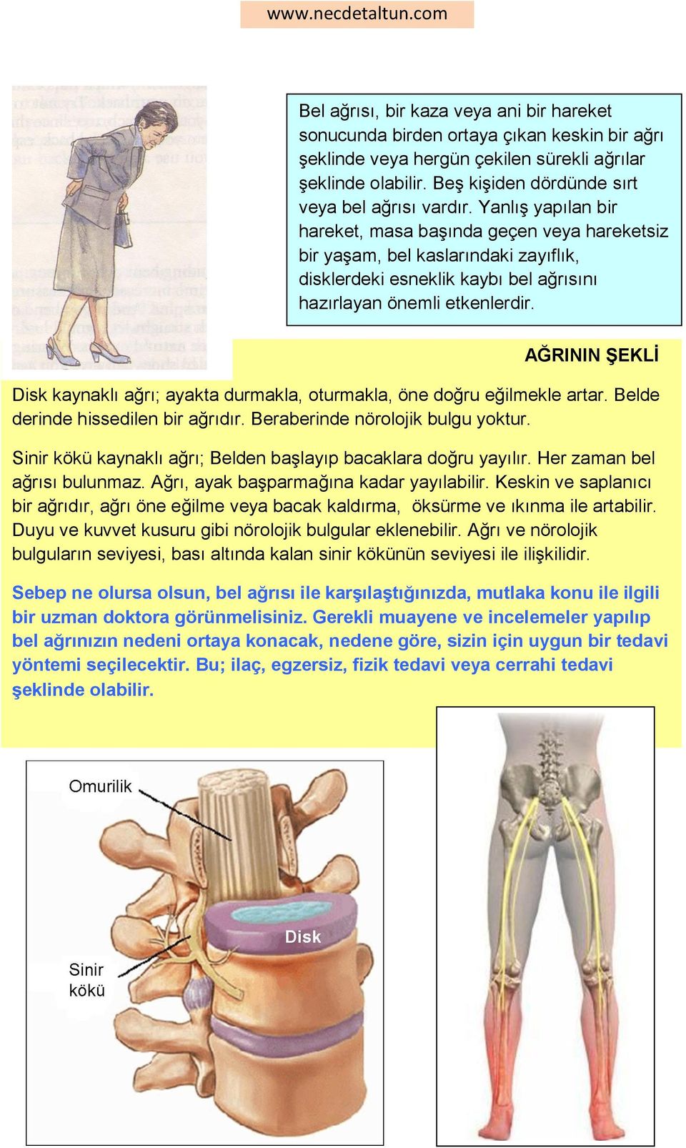 Yanlış yapılan bir hareket, masa başında geçen veya hareketsiz bir yaşam, bel kaslarındaki zayıflık, disklerdeki esneklik kaybı bel ağrısını hazırlayan önemli etkenlerdir.