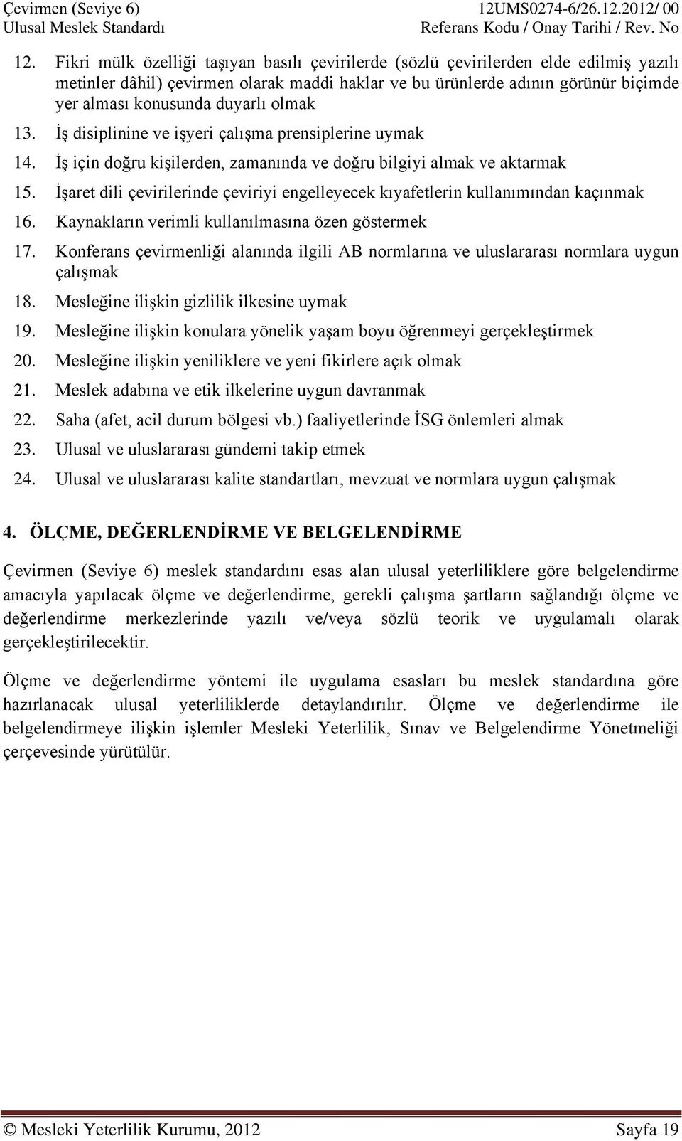 İşaret dili çevirilerinde çeviriyi engelleyecek kıyafetlerin kullanımından kaçınmak 16. Kaynakların verimli kullanılmasına özen göstermek 17.