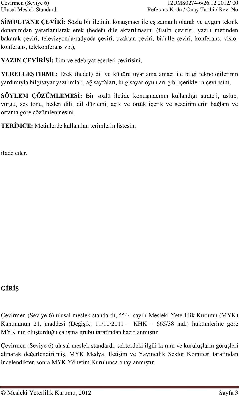 ), YAZIN ÇEVİRİSİ: İlim ve edebiyat eserleri çevirisini, YERELLEŞTİRME: Erek (hedef) dil ve kültüre uyarlama amacı ile bilgi teknolojilerinin yardımıyla bilgisayar yazılımları, ağ sayfaları,